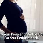 Why Your Pregnancy Will be Good For Your Endometriosis