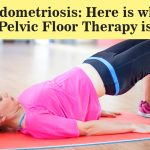 Endometriosis Here is what Pelvic Floor Therapy is